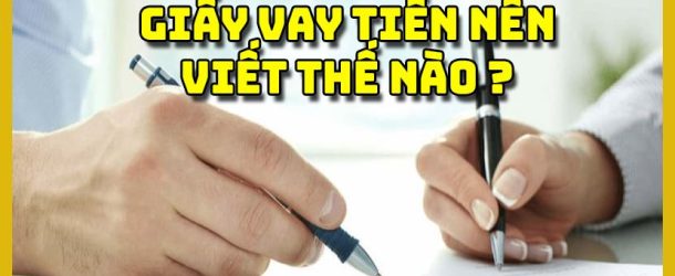 Giấy vay tiền viết tay: Mẫu chuẩn và những lưu ý quan trọng