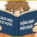 Học từ vựng tiếng Anh hiệu quả, bí quyết từ chuyên gia